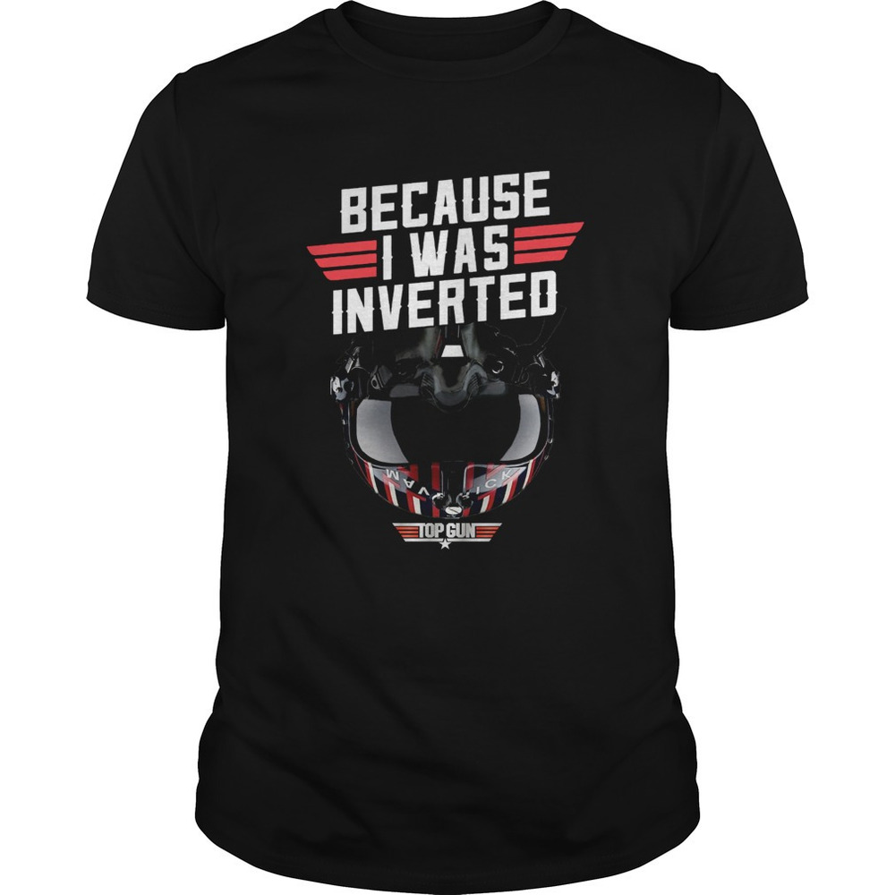 Because I Was Inverted Top Gun Shirt